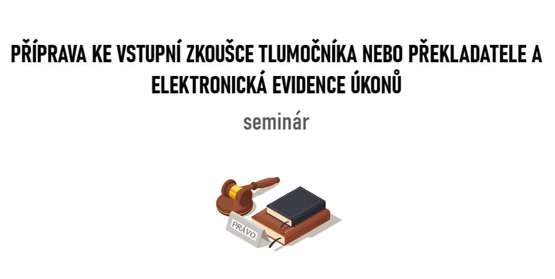 PŘÍPRAVA KE VSTUPNÍ ZKOUŠCE TLUMOČNÍKA NEBO PŘEKLADATELE A ELEKTRONICKÁ EVIDENCE ÚKONŮ